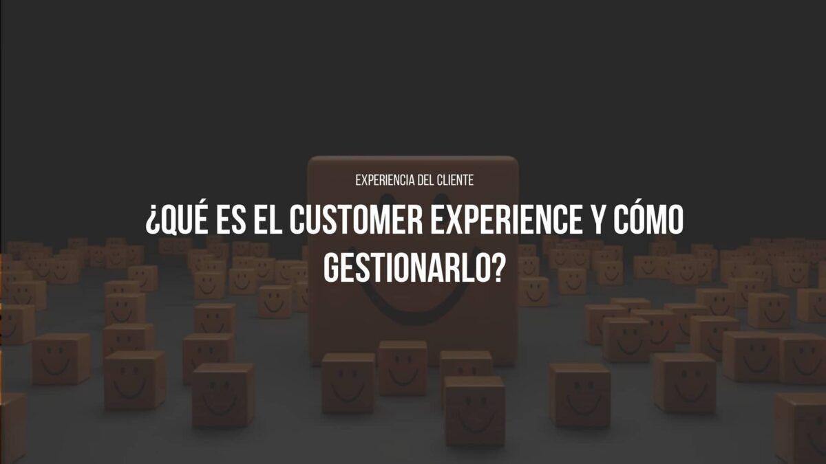 Customer Experience. Que es y como gestionarlo